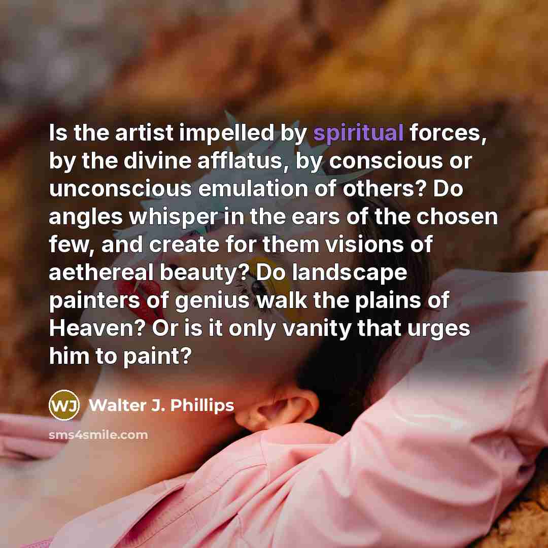 “Is the artist impelled by spiritual forces, by the divine…” quote by Walter J. Phillips