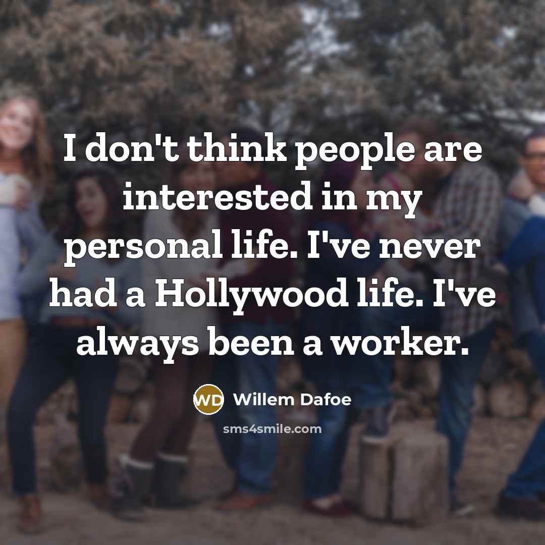 “I don't think people are interested in my personal life.…” quote by Willem Dafoe