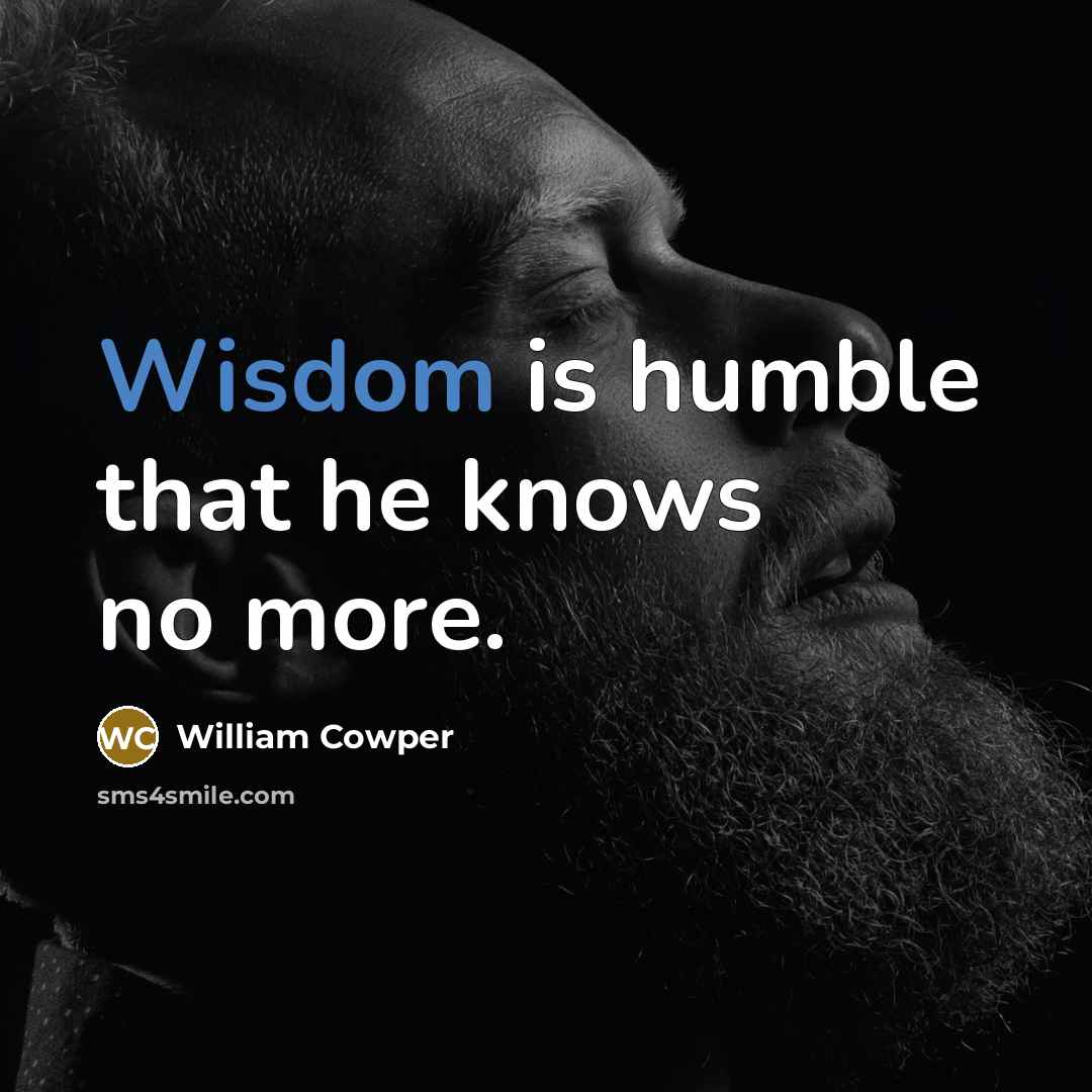 “Wisdom is humble that he knows no more.…” quote by William Cowper