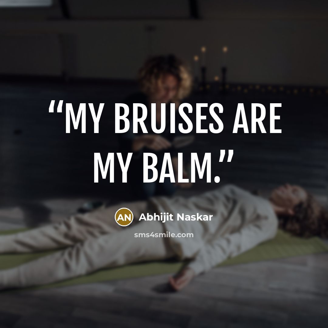 “My bruises are my balm.” quote by Abhijit Naskar