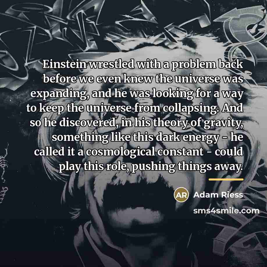 “Einstein wrestled with a problem back before we even knew…” quote by Adam Riess