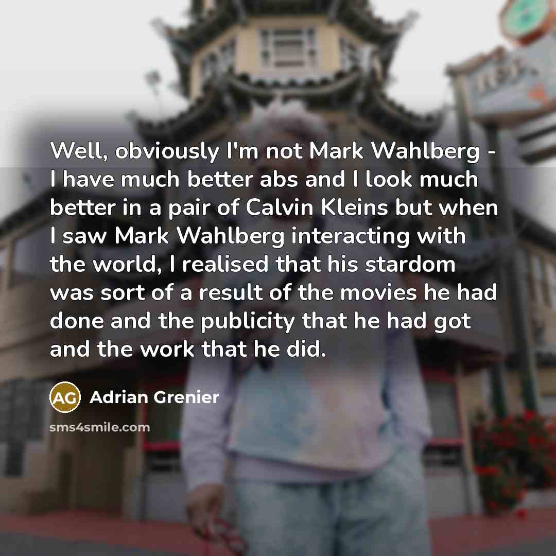 “Well, obviously I'm not Mark Wahlberg - I have much…” quote by Adrian Grenier