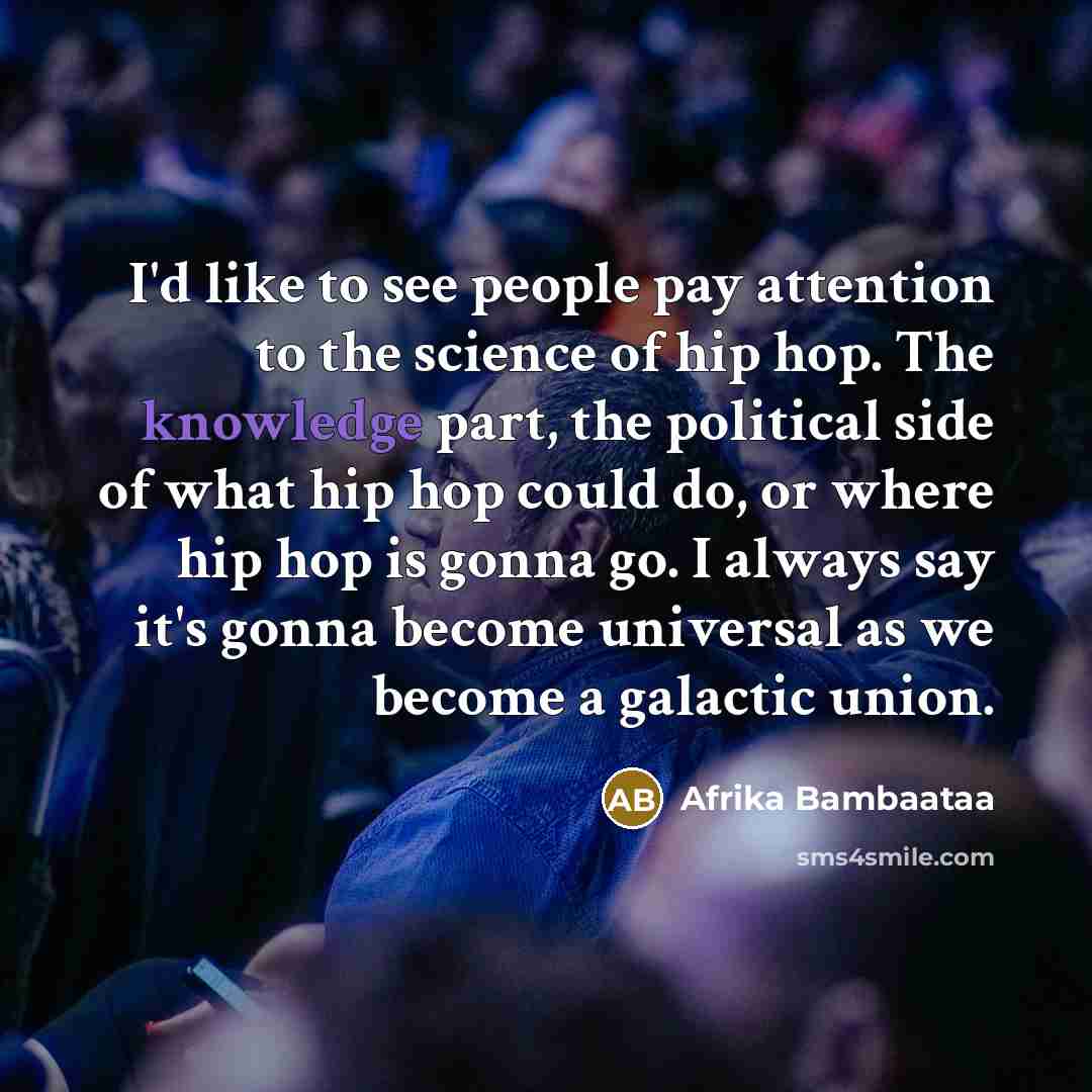 “I'd like to see people pay attention to the science…” quote by Afrika Bambaataa