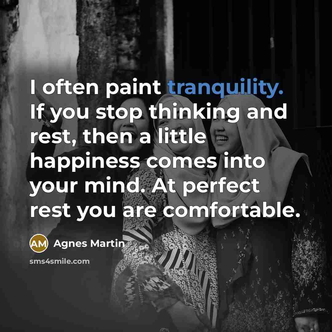 “I often paint tranquility. If you stop thinking and rest,…” quote by Agnes Martin