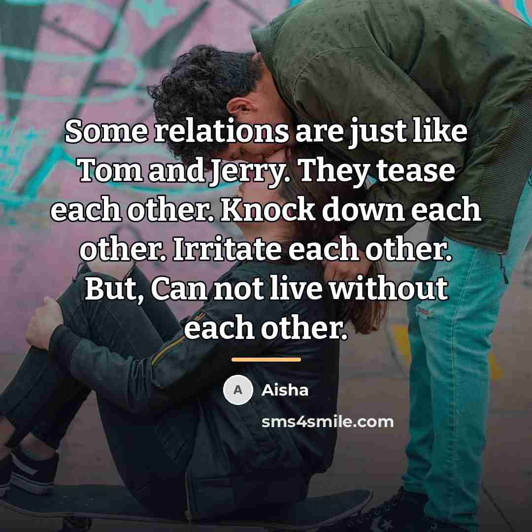 “Some relations are just like Tom and Jerry. They tease…” quote by Aisha