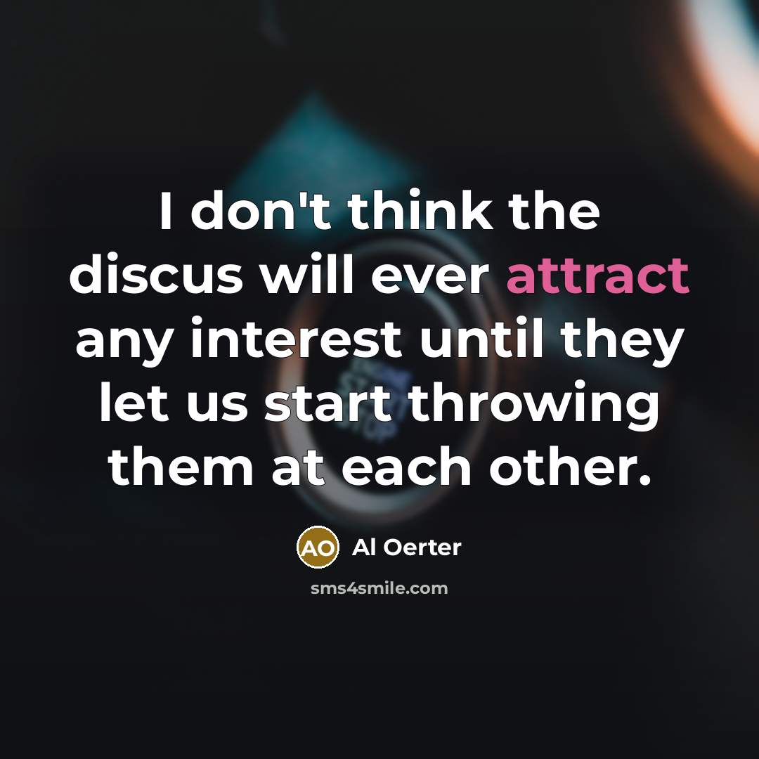 “I don't think the discus will ever attract any interest…” quote by Al Oerter