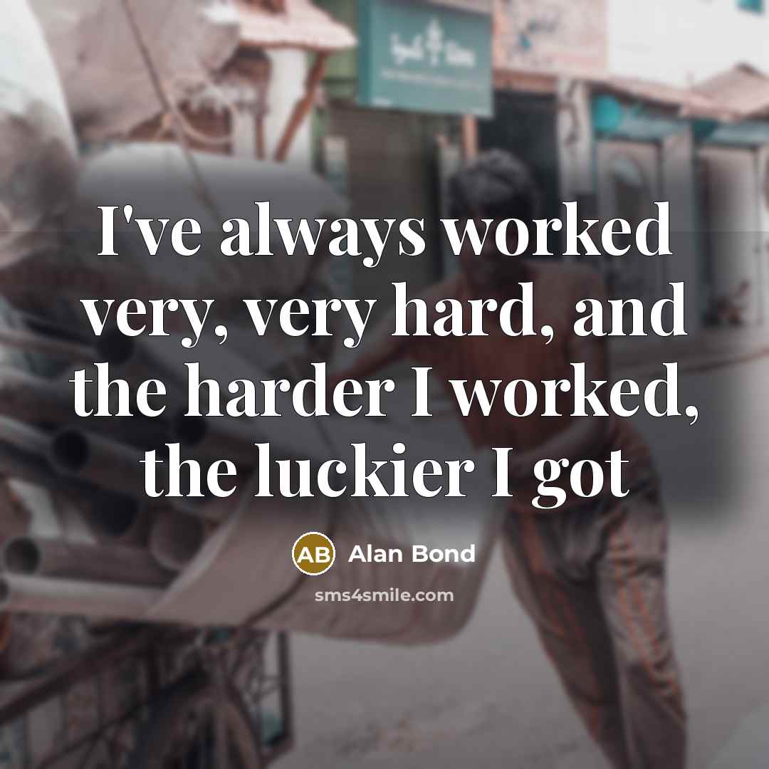 “I've always worked very, very hard, and the harder I worked, the luckier I got” quote by Alan Bond