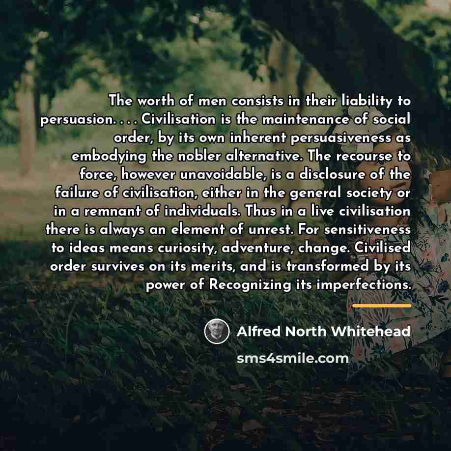 “The worth of men consists in their liability to persuasion.…” quote by Alfred North Whitehead