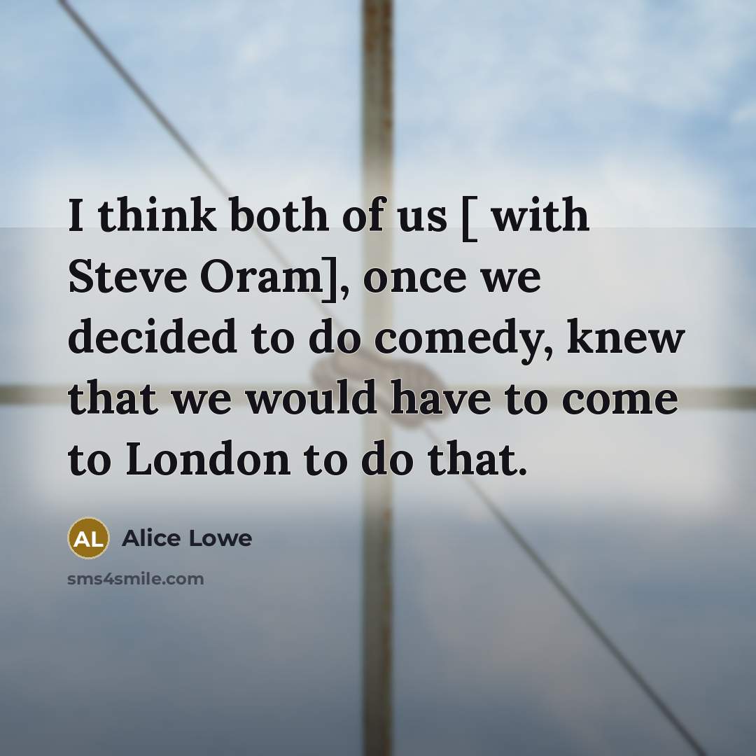 “I think both of us [ with Steve Oram], once…” quote by Alice Lowe