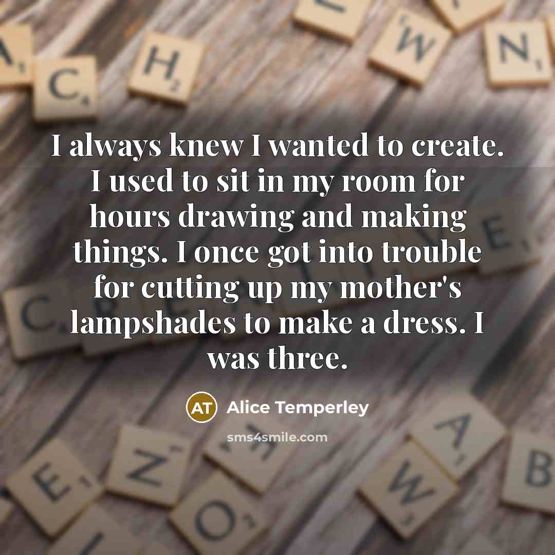 “I always knew I wanted to create. I used to…” quote by Alice Temperley