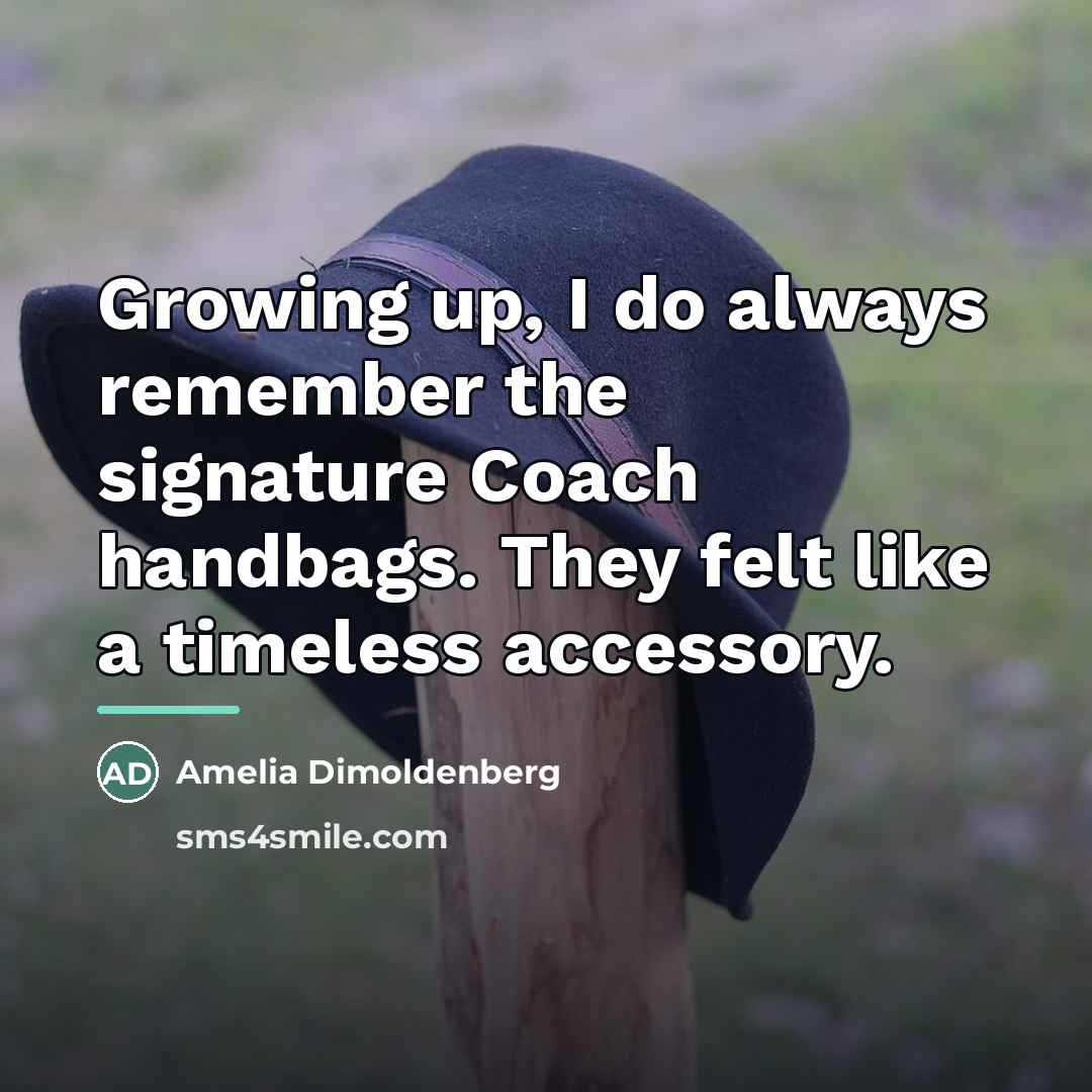 “Growing up, I do always remember the signature Coach handbags.…” quote by Amelia Dimoldenberg