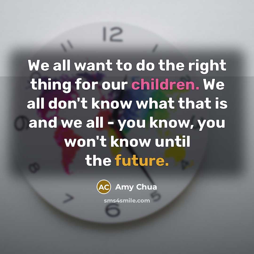 “We all want to do the right thing for our…” quote by Amy Chua
