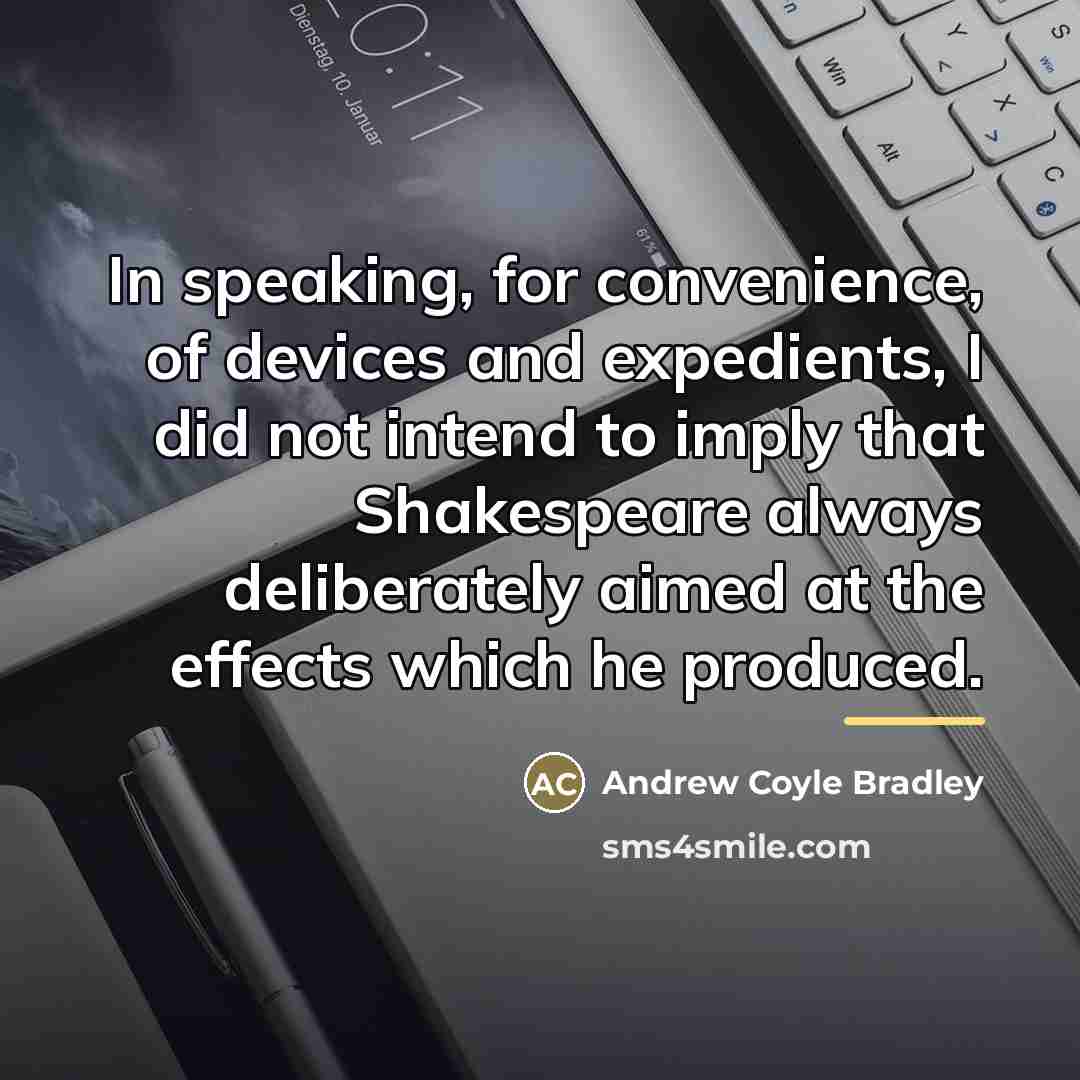 “In speaking, for convenience, of devices and expedients, I did…” quote by Andrew Coyle Bradley