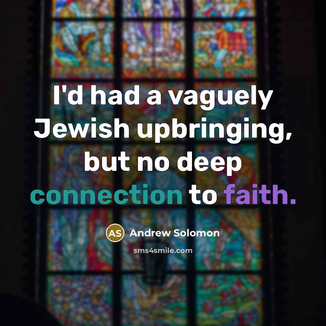 “I'd had a vaguely Jewish upbringing, but no deep connection…” quote by Andrew Solomon