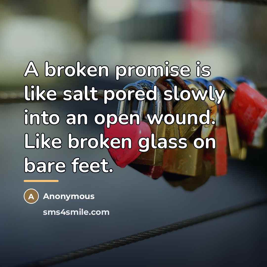 “A broken promise is like salt pored slowly into an…” quote by Anonymous