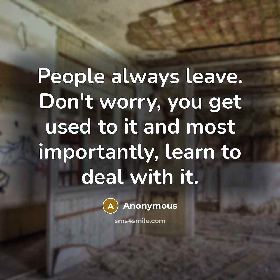“People always leave. Don't worry, you get used to it…” quote by Anonymous