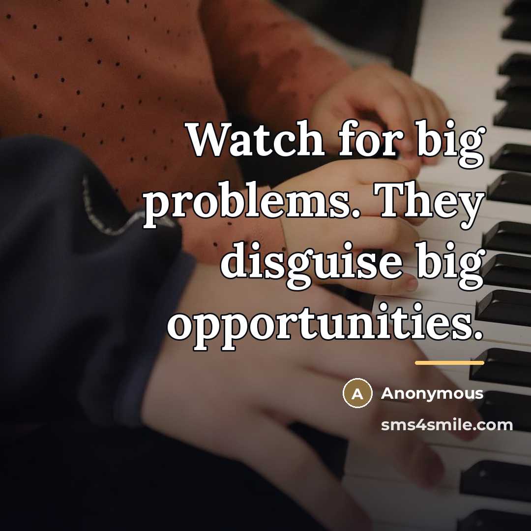 “Watch for big problems. They disguise big opportunities.…” quote by Anonymous