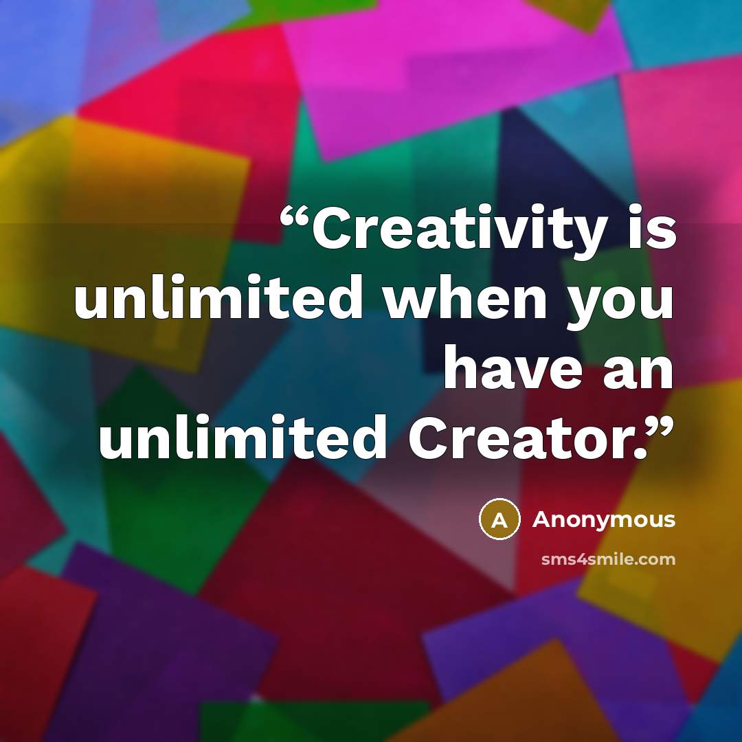 “Creativity is unlimited when you have an unlimited Creator.” quote by Anonymous