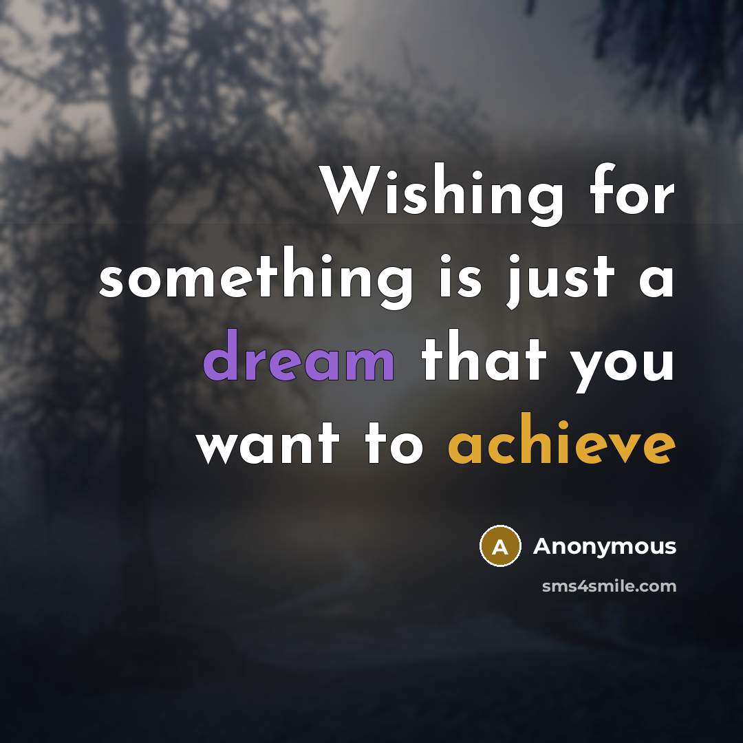 “Wishing for something is just a dream that you want to achieve” quote by Anonymous
