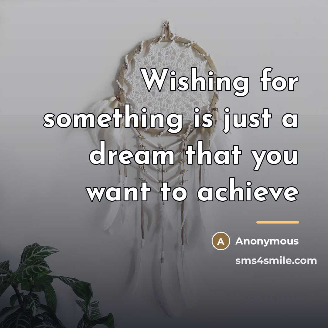“Wishing for something is just a dream that you want…” quote by Anonymous