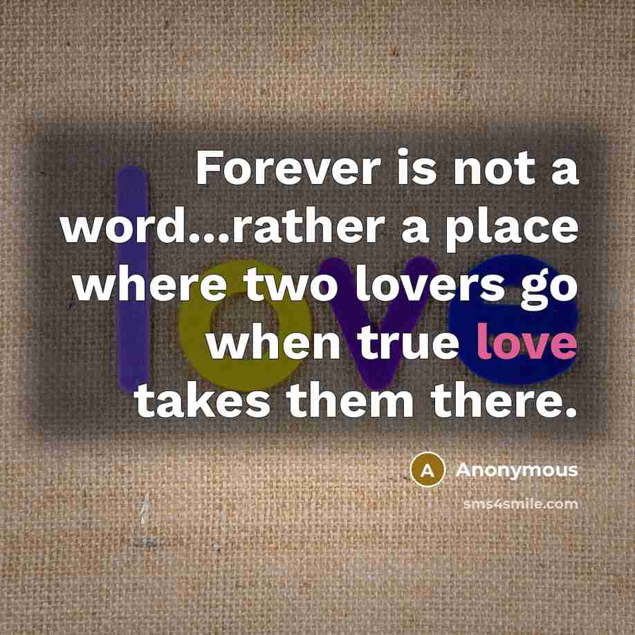 “Forever is not a word...rather a place where two lovers go when true love takes them there.” quote by Anonymous