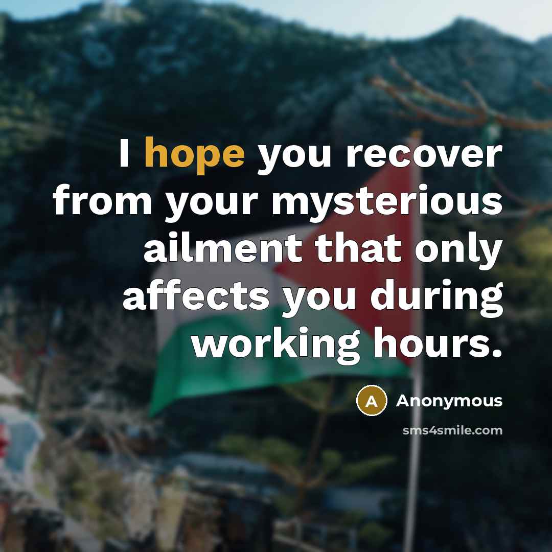 “I hope you recover from your mysterious ailment that only…” quote by Anonymous