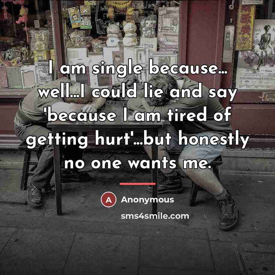 “I am single because... well...I could lie and say 'because…” quote by Anonymous