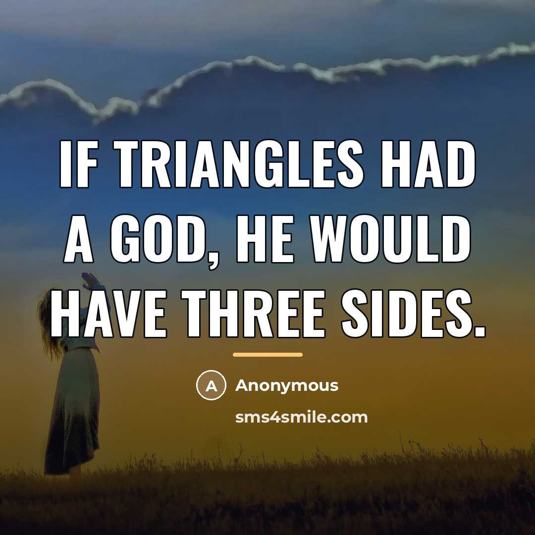 “If triangles had a god, he would have three sides.…” quote by Anonymous