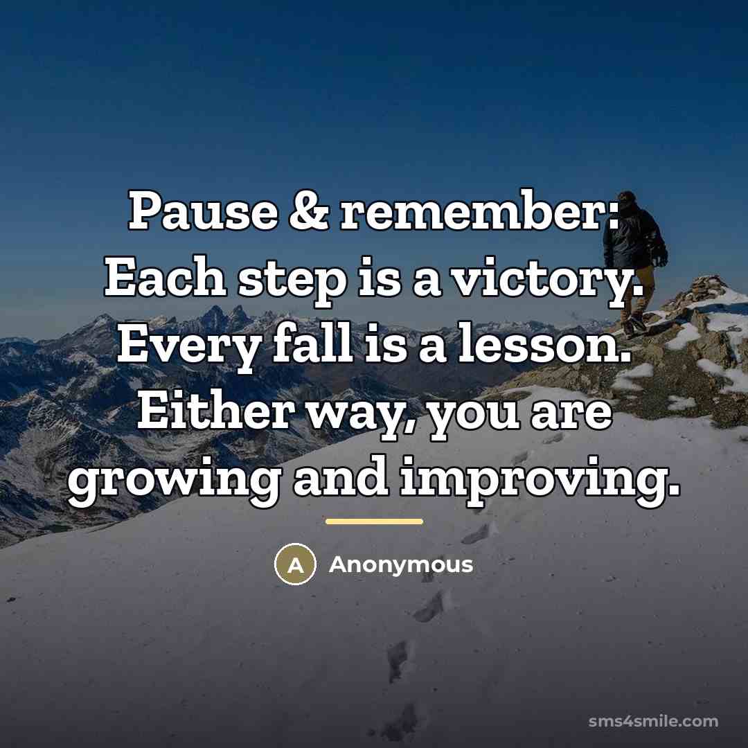 “Pause & remember: Each step is a victory. Every fall…” quote by Anonymous