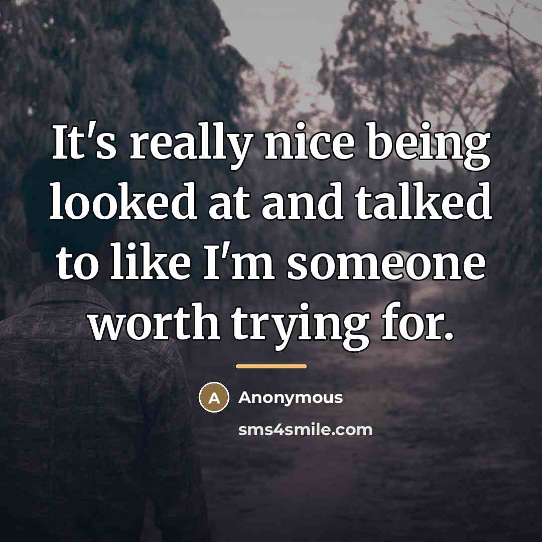 “It's really nice being looked at and talked to like…” quote by Anonymous