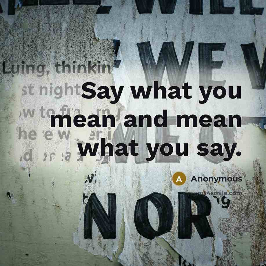 “Say what you mean and mean what you say.…” quote by Anonymous
