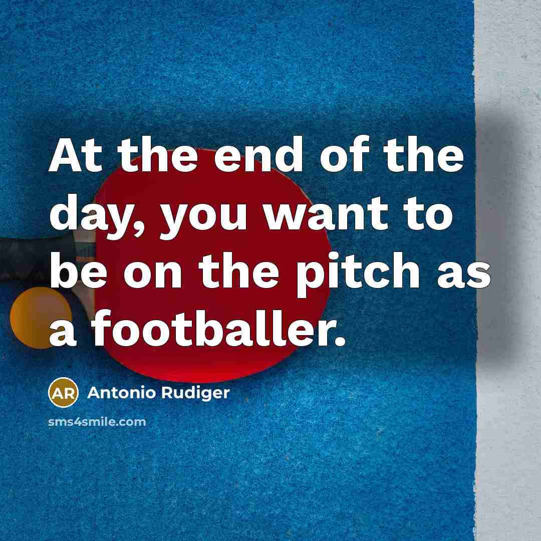 “At the end of the day, you want to be…” quote by Antonio Rudiger