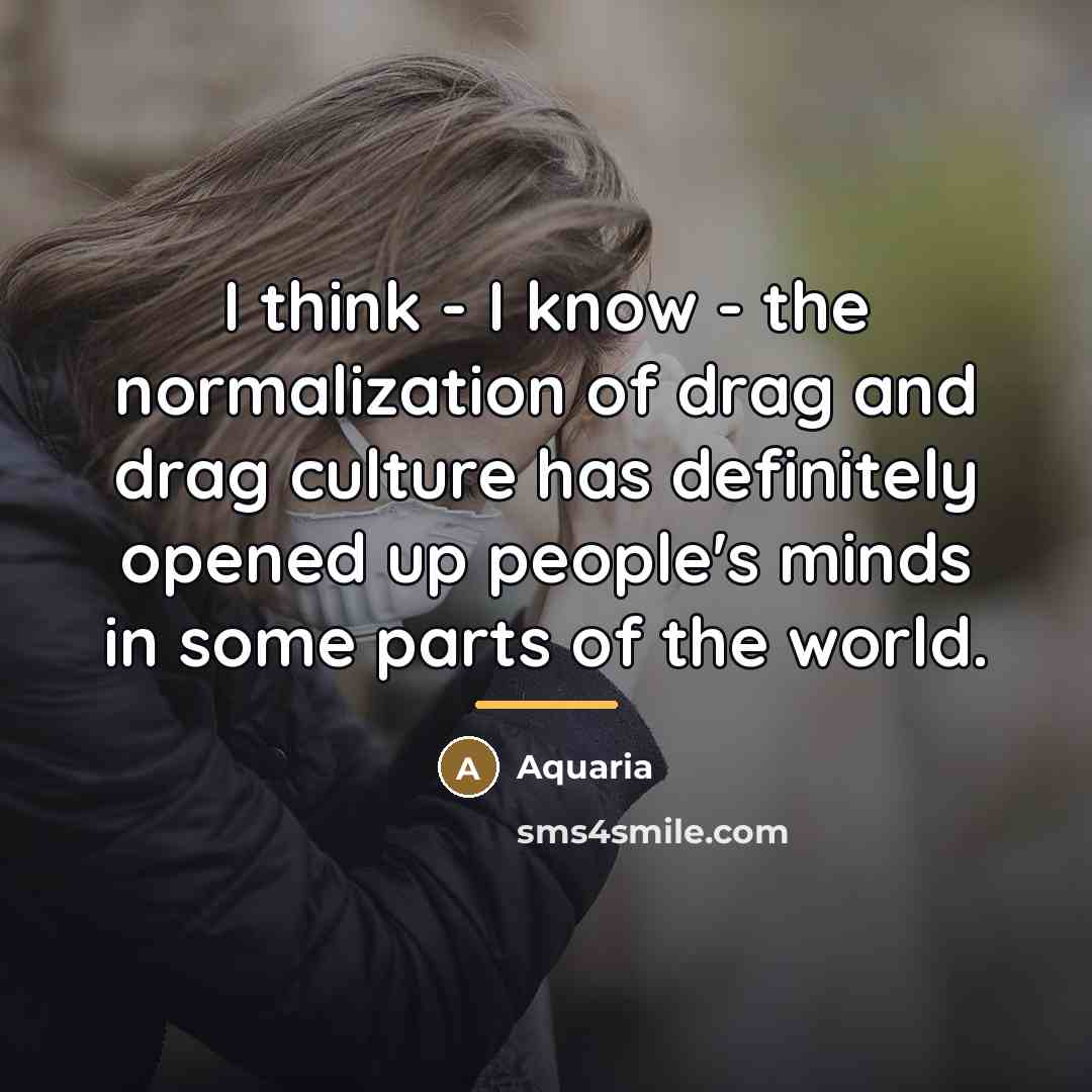 “I think - I know - the normalization of drag…” quote by Aquaria