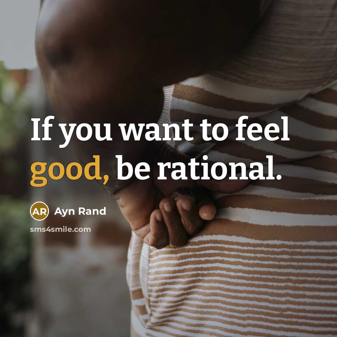 “If you want to feel good, be rational.…” quote by Ayn Rand