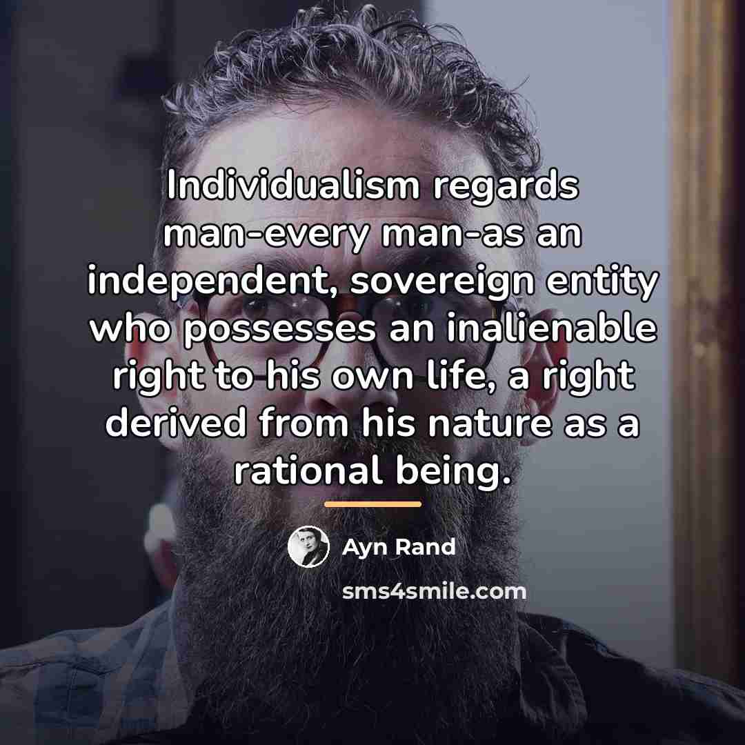 “Individualism regards man-every man-as an independent, sovereign entity who possesses…” quote by Ayn Rand
