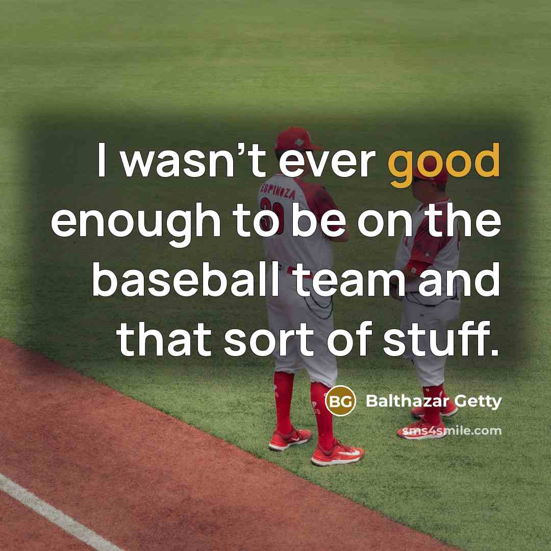 “I wasn't ever good enough to be on the baseball…” quote by Balthazar Getty