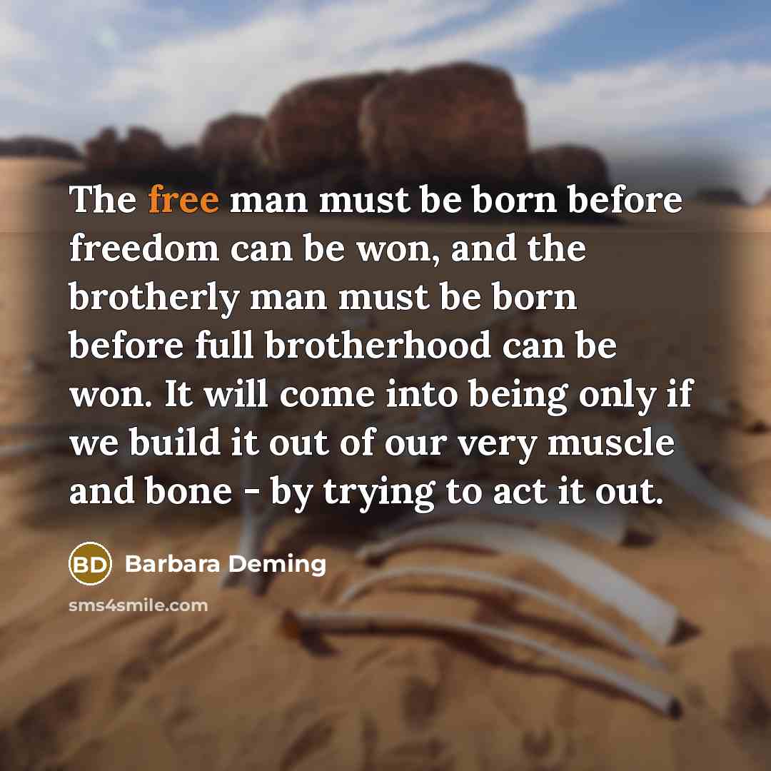 “The free man must be born before freedom can be…” quote by Barbara Deming