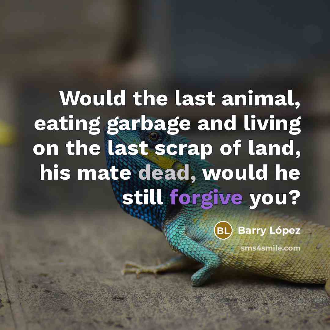 “Would the last animal, eating garbage and living on the…” quote by Barry Lopez