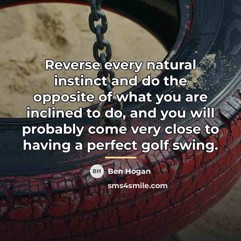 “Reverse every natural instinct and do the opposite of what…” quote by Ben Hogan