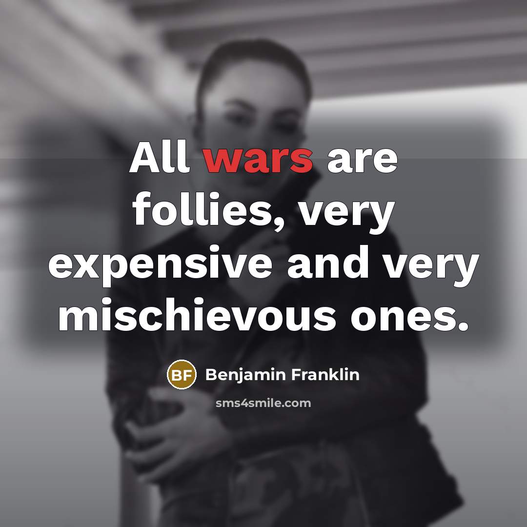“All wars are follies, very expensive and very mischievous ones.…” quote by Benjamin Franklin