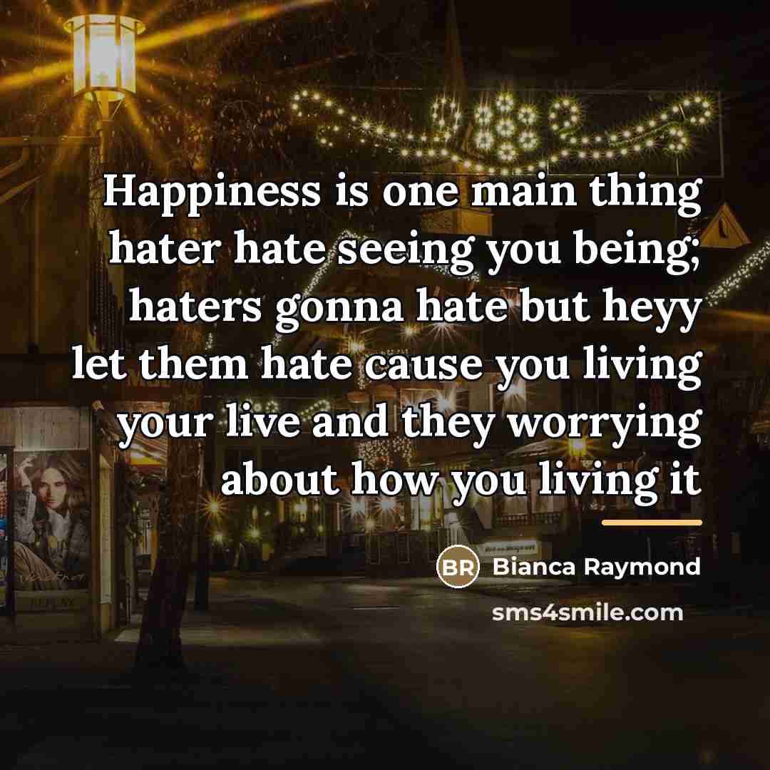 “Happiness is one main thing hater hate seeing you being;…” quote by BiancA Raymond