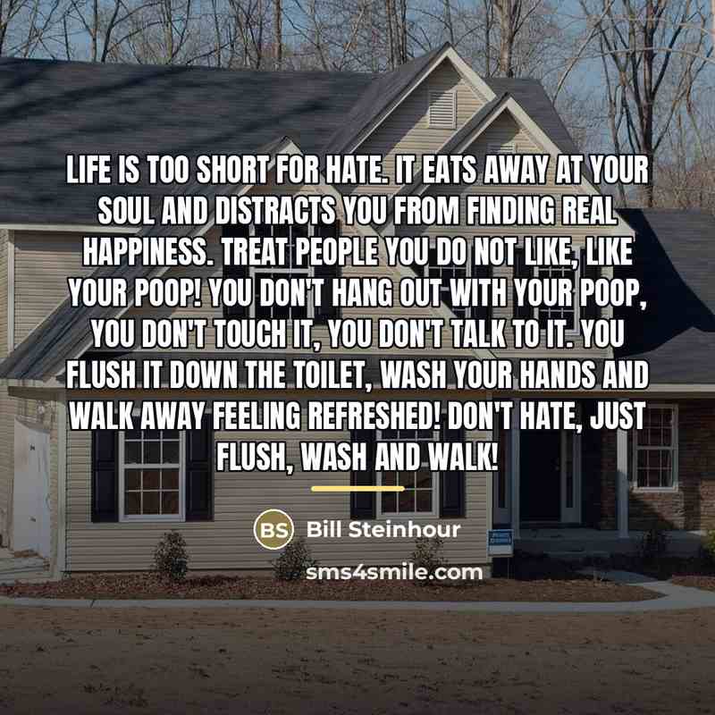 “Life is too short for hate. It eats away at…” quote by Bill Steinhour