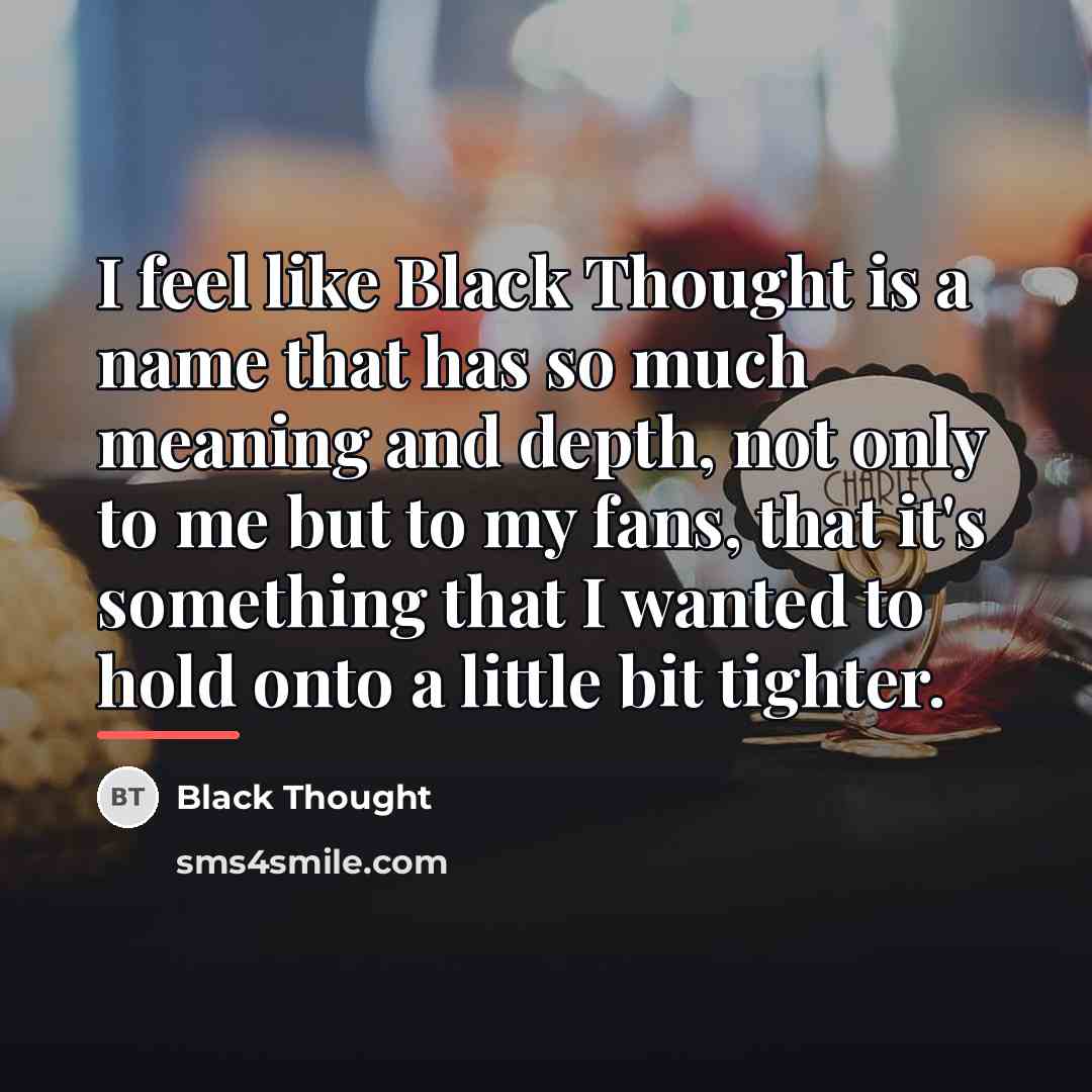 “I feel like Black Thought is a name that has…” quote by Black Thought
