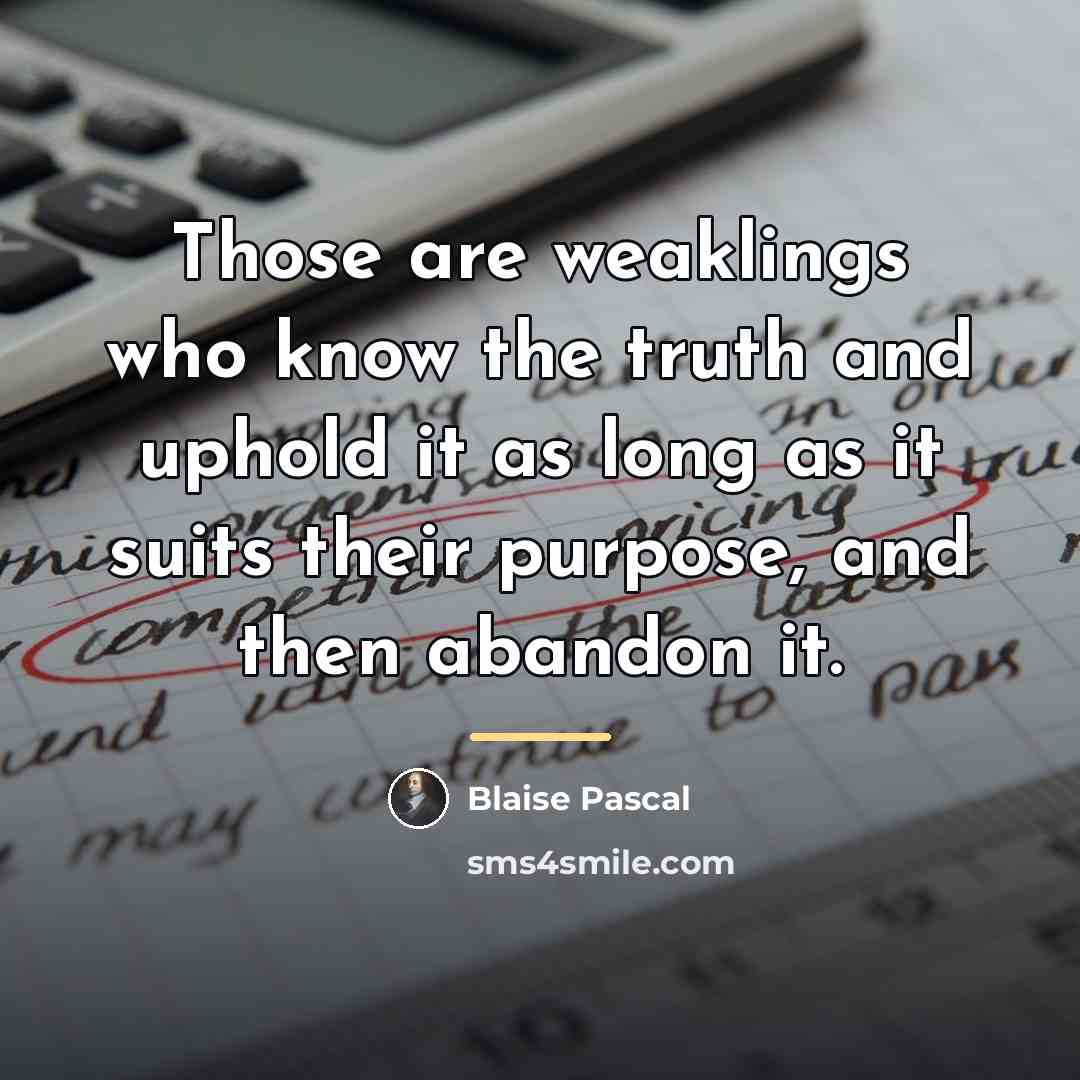“Those are weaklings who know the truth and uphold it…” quote by Blaise Pascal