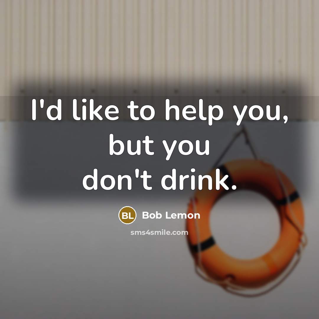 “I'd like to help you, but you don't drink.…” quote by Bob Lemon