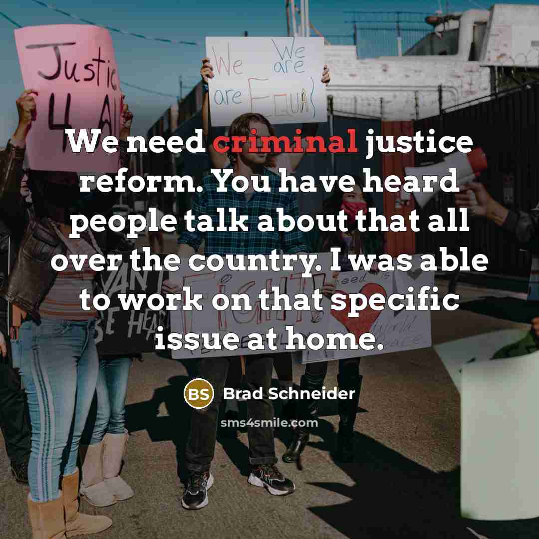 “We need criminal justice reform. You have heard people talk…” quote by Brad Schneider