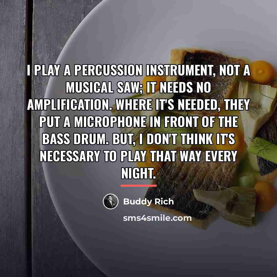 “I play a percussion instrument, not a musical saw; it…” quote by Buddy Rich