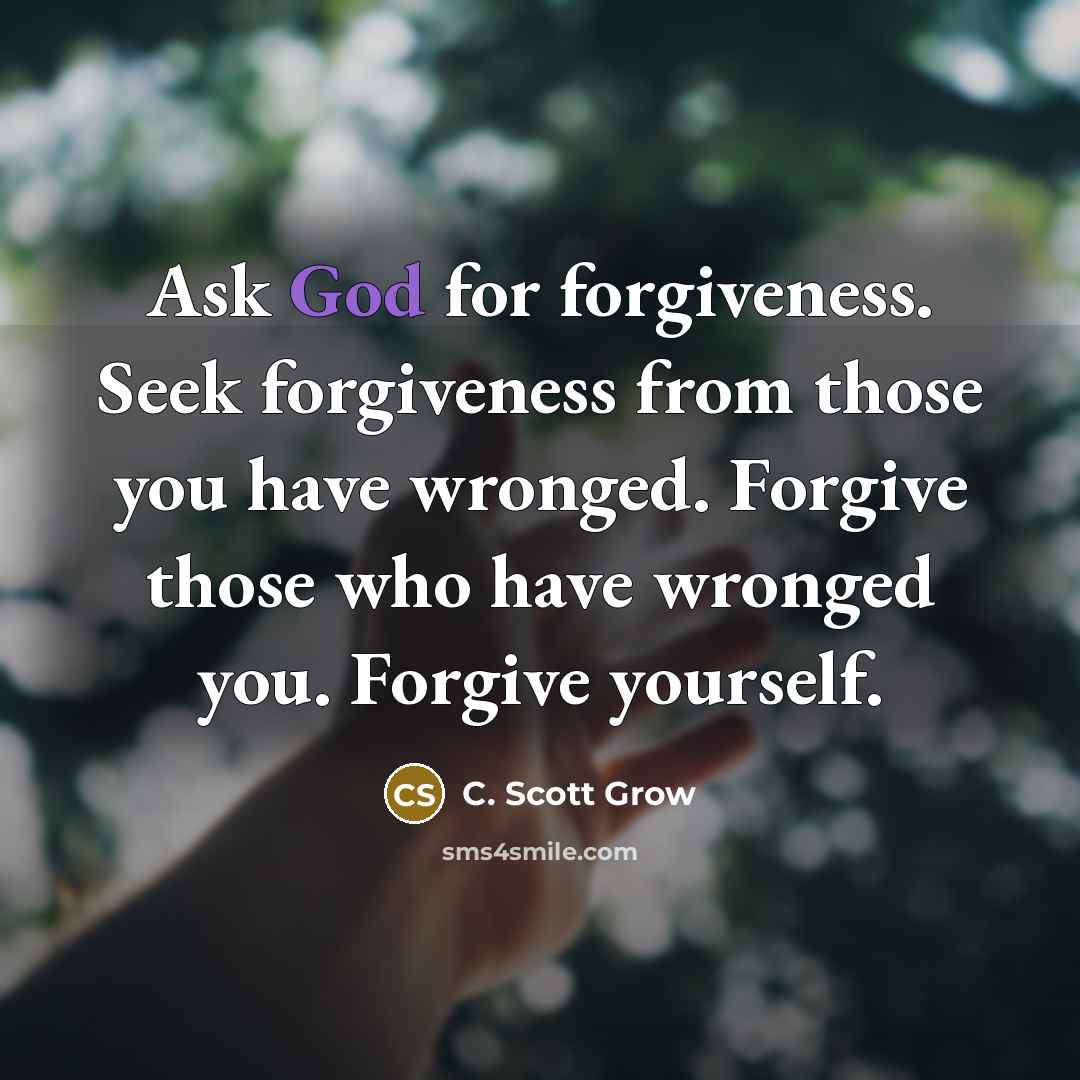 “Ask God for forgiveness. Seek forgiveness from those you have…” quote by C. Scott Grow