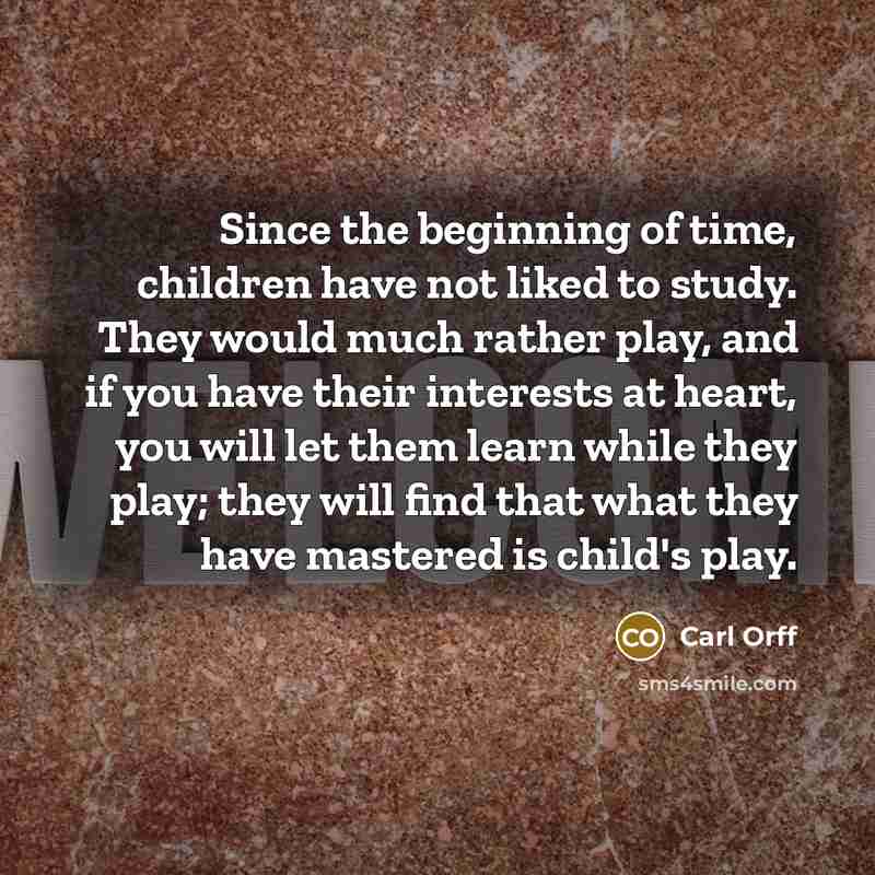 “Since the beginning of time, children have not liked to…” quote by Carl Orff