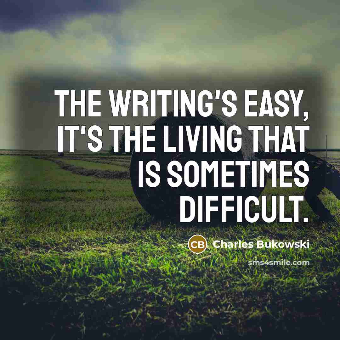 “The writing's easy, it's the living that is sometimes difficult.…” quote by Charles Bukowski